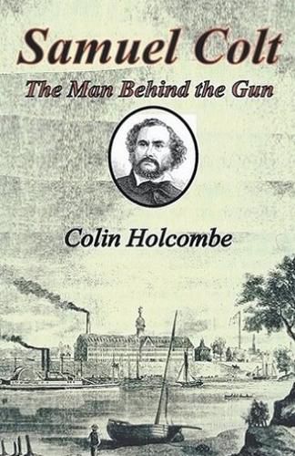 Cover image for Samuel Colt The Man Behind the Gun