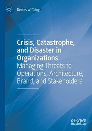 Cover image for Crisis, Catastrophe, and Disaster in Organizations: Managing Threats to Operations, Architecture, Brand, and Stakeholders