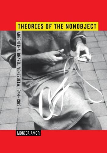 Cover image for Theories of the Nonobject: Argentina, Brazil, Venezuela, 1944-1969