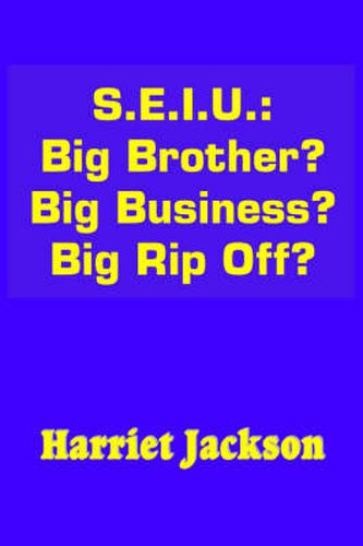 Cover image for S.E.I.U.: Big Brother? Big Business? Big Rip Off?
