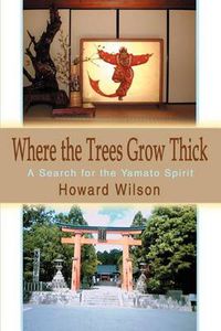 Cover image for Where the Trees Grow Thick:A Search for the Yamato Spirit: A Search for the Yamato Spirit