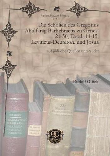 Die Scholien des Gregorius Abulfarag Barhebraeus zu Genes. 21-50, Exod. 14-15, Leviticus-Deuteron. und Josua: auf judische Quellen untersucht