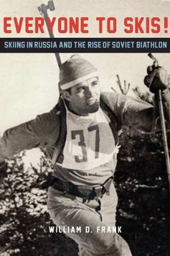 Cover image for Everyone to Skis!: Skiing in Russia and the Rise of Soviet Biathlon