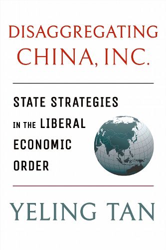 Cover image for Disaggregating China, Inc.: State Strategies in the Liberal Economic Order