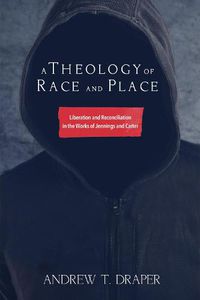 Cover image for A Theology of Race and Place: Liberation and Reconciliation in the Works of Jennings and Carter