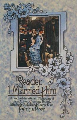 Reader, I Married Him: A Study of the Women Characters of Jane Austen, Charlotte Bronte, Elizabeth Gaskell and George Eliot