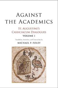 Cover image for Against the Academics: St. Augustine's Cassiciacum Dialogues, Volume 1