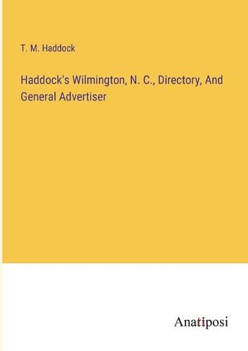 Cover image for Haddock's Wilmington, N. C., Directory, And General Advertiser