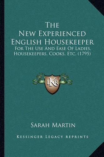 The New Experienced English Housekeeper: For the Use and Ease of Ladies, Housekeepers, Cooks, Etc. (1795)