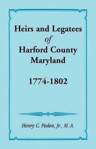 Cover image for Heirs and Legatees of Harford County, Maryland, 1774-1802