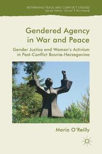 Cover image for Gendered Agency in War and Peace: Gender Justice and Women's Activism in Post-Conflict Bosnia-Herzegovina