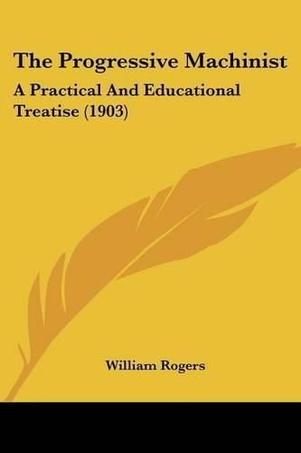 The Progressive Machinist: A Practical and Educational Treatise (1903)