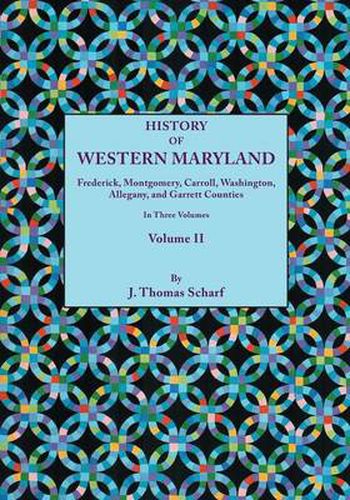 Cover image for History of Western Maryland, Being a History of Frederick, Montgomery, Carroll, Washington, Allegany, and Garrett Counties. In Three Volumes, Volume II