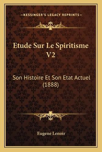 Etude Sur Le Spiritisme V2: Son Histoire Et Son Etat Actuel (1888)