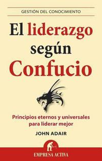 Cover image for El Liderazgo Segun Confucio: Principios Eternos y Universales Para Liderar Mejor