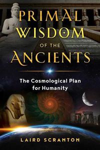 Cover image for Primal Wisdom of the Ancients: The Cosmological Plan for Humanity