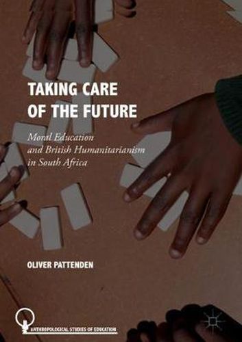 Cover image for Taking Care of the Future: Moral Education and British Humanitarianism in South Africa