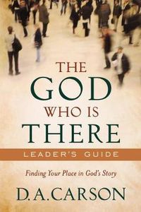 Cover image for The God Who Is There Leader"s Guide - Finding Your Place in God"s Story