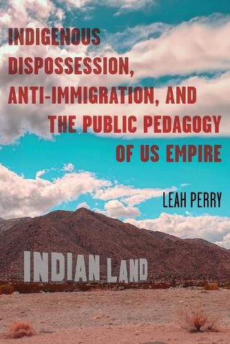 Cover image for Indigenous Dispossession, Anti-Immigration, and the Public Pedagogy of US Empire