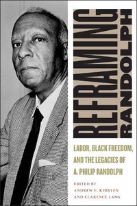 Cover image for Reframing Randolph: Labor, Black Freedom, and the Legacies of A. Philip Randolph