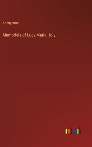 Cover image for Memorials of Lucy Maria Holy