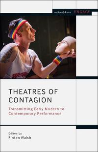 Cover image for Theatres of Contagion: Transmitting Early Modern to Contemporary Performance