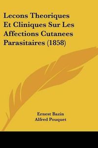 Cover image for Lecons Theoriques Et Cliniques Sur Les Affections Cutanees Parasitaires (1858)