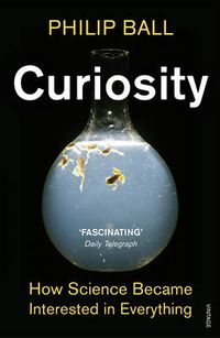 Cover image for Curiosity: How Science Became Interested in Everything