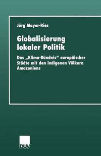 Cover image for Globalisierung Lokaler Politik: Das  Klima-Bundnis  Europaischer Stadte Mit Den Indigenen Voelkern Amazoniens
