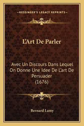 Lacentsa -A Centsart de Parler: Avec Un Discours Dans Lequel on Donne Une Idee de Lacentsa -A Centsart de Persuader (1676)