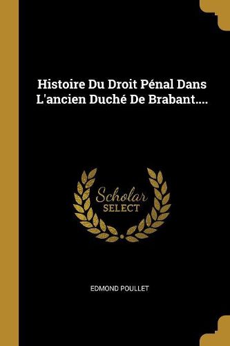 Cover image for Histoire Du Droit Penal Dans L'ancien Duche De Brabant....