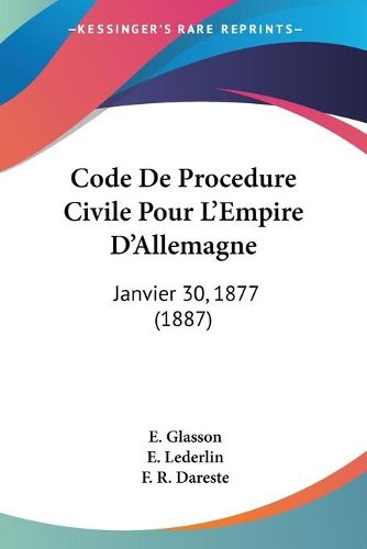 Cover image for Code de Procedure Civile Pour L'Empire D'Allemagne: Janvier 30, 1877 (1887)