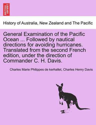 General Examination of the Pacific Ocean ... Followed by Nautical Directions for Avoiding Hurricanes. Translated from the Second French Edition, Under the Direction of Commander C. H. Davis.