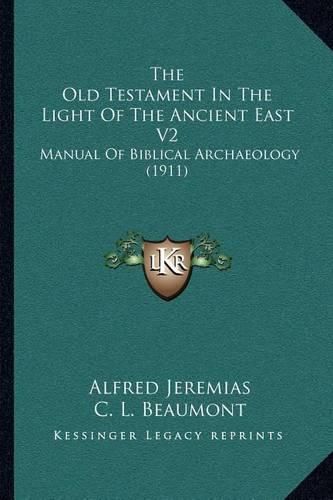 Cover image for The Old Testament in the Light of the Ancient East V2: Manual of Biblical Archaeology (1911)