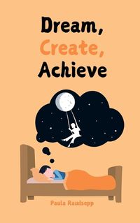 Cover image for Dream, Create, Achieve