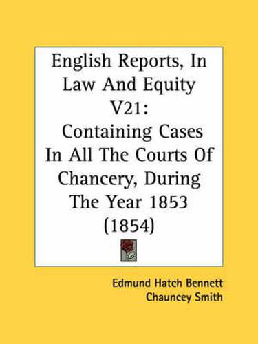 English Reports, in Law and Equity V21: Containing Cases in All the Courts of Chancery, During the Year 1853 (1854)
