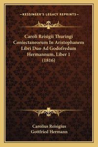 Cover image for Caroli Reisigii Thuringi Coniectaneorum in Aristophanem Libri Duo Ad Godofredum Hermannum, Liber 1 (1816)