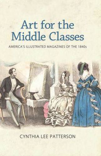 Cover image for Art for the Middle Classes: America's Illustrated Magazines of the 1840s