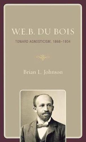 W.E.B. Du Bois: Toward Agnosticism, 1868-1934