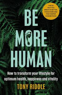 Cover image for Be More Human: How to transform your lifestyle for optimum health, happiness and vitality