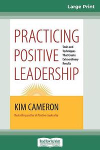 Cover image for Practicing Positive Leadership: Tools and Techniques that Create Extraordinary Results (16pt Large Print Edition)