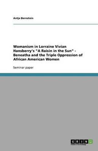 Cover image for Womanism in Lorraine Vivian Hansberry's  A Raisin in the Sun  - Beneatha and the Triple Oppression of African American Women