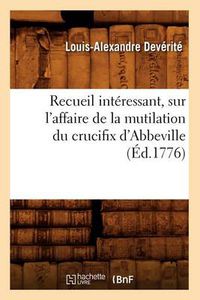 Cover image for Recueil Interessant, Sur l'Affaire de la Mutilation Du Crucifix d'Abbeville (Ed.1776)