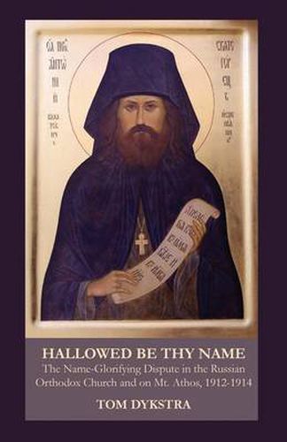 Cover image for Hallowed Be Thy Name: The Name-Glorifying Dispute in the Russian Orthodox Church and on Mt. Athos, 1912-1914