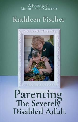 Cover image for Parenting the Severely Disabled Adult