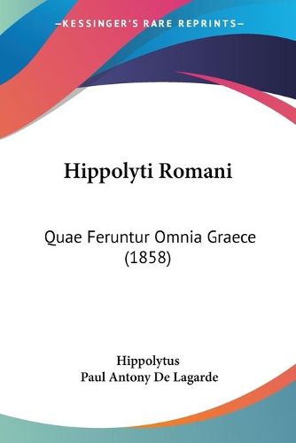 Cover image for Hippolyti Romani: Quae Feruntur Omnia Graece (1858)