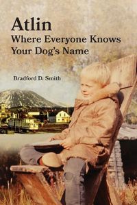 Cover image for Atlin Where Everyone Knows Your Dog's Name