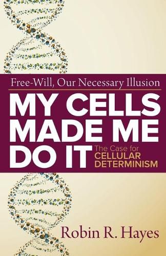 Cover image for My Cells Made Me Do it: The Case for Cellular Determinism