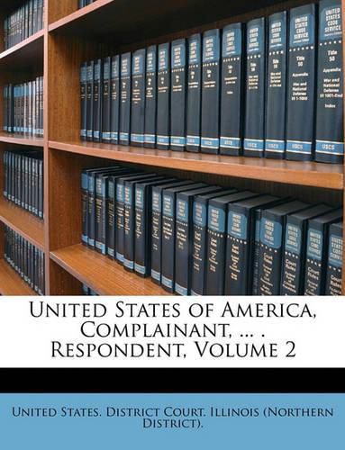 Cover image for United States of America, Complainant, ... . Respondent, Volume 2