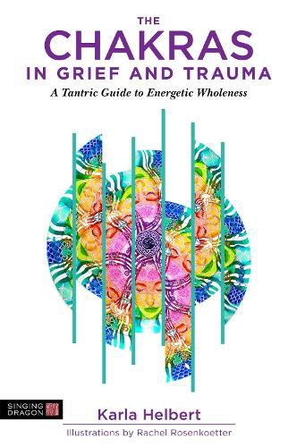 Cover image for The Chakras in Grief and Trauma: A Tantric Guide to Energetic Wholeness